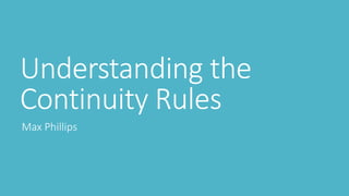 Understanding the
Continuity Rules
Max Phillips
 
