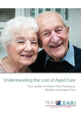 Understanding the cost of Aged Care
Your guide to Home Care Packages,
Respite and Aged Care
 