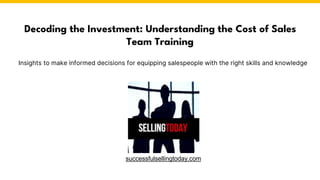 Decoding the Investment: Understanding the Cost of Sales
Team Training
Insights to make informed decisions for equipping salespeople with the right skills and knowledge
successfulsellingtoday.com
 