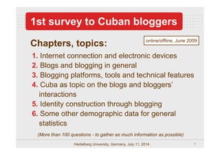 11Heidelberg University, Germany, July 11, 2014
1st survey to Cuban bloggers
Chapters, topics:
1. Internet connection and ...