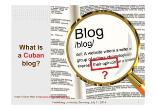 4Heidelberg University, Germany, July 11, 2014
What is
a Cuban
blog?
Image © Stuart Miles at http://www.freedigitalphotos....