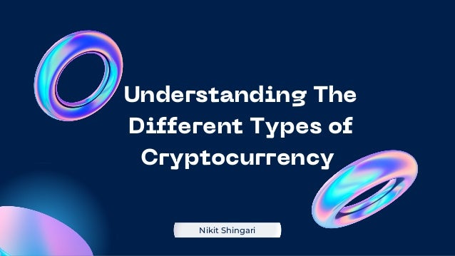 Understanding The
Different Types of
Cryptocurrency
Nikit Shingari
 