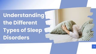 01
Understanding
the Different
Types of Sleep
Disorders
 
