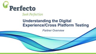 Understanding the Digital
Experience/Cross Platform Testing
Partner Overview
© 2015, Perfecto Mobile Ltd. All Rights Reserved.
 