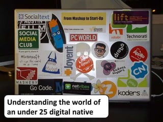 Understanding the world of an under 25 digital native 