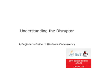 Understanding the Disruptor


A Beginner's Guide to Hardcore Concurrency
 