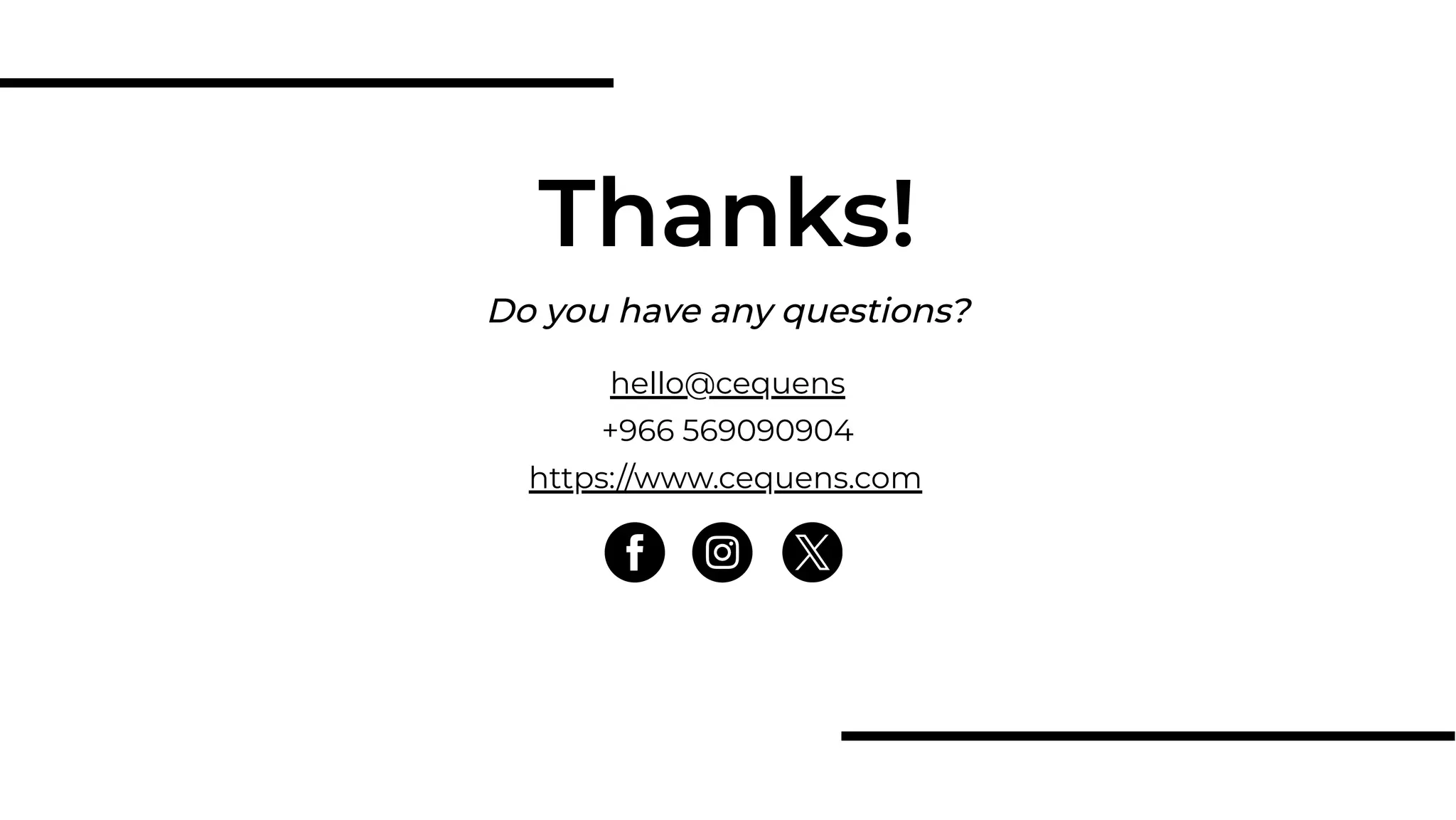 Do you have any questions?
Thanks!
hello@cequens
+966 569090904
https://www.cequens.com
 