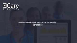 UNDERSTANDING THE DRIVERS OF THE PATIENT
EXPERIENCE
 