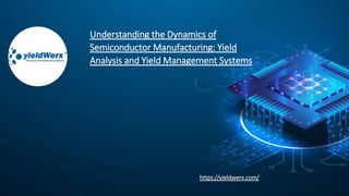 Understanding the Dynamics of
Semiconductor Manufacturing: Yield
Analysis and Yield Management Systems
https://yieldwerx.com/
 