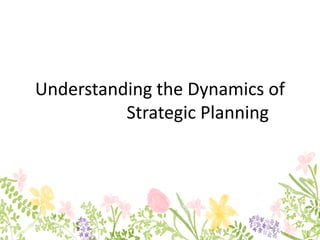 Understanding the Dynamics of
Strategic Planning
 