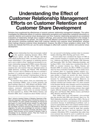 Peter C. Verhoef


      Understanding the Effect of
 Customer Relationship Management
  Efforts on Customer Retention and
     Customer Share Development
Scholars have questioned the effectiveness of several customer relationship management strategies. The author
investigates the differential effects of customer relationship perceptions and relationship marketing instruments on
customer retention and customer share development over time. Customer relationship perceptions are considered
evaluations of relationship strength and a supplier’s offerings, and customer share development is the change in
customer share between two periods. The results show that affective commitment and loyalty programs that pro-
vide economic incentives positively affect both customer retention and customer share development, whereas
direct mailings influence customer share development. However, the effect of these variables is rather small. The
results also indicate that firms can use the same strategies to affect both customer retention and customer share
development.


        ustomer relationships have been increasingly studied                tics can succeed in developing customer share in consumer

C       in the academic marketing literature (Berry 1995;
        Dwyer, Schurr, and Oh 1987; Morgan and Hunt
1994; Sheth and Parvatiyar 1995). An intense interest in cus-
                                                                            markets (Dowling 2002; Dowling and Uncles 1997).
                                                                                Several studies have considered the impact of CRP on
                                                                            either customer retention or customer share, but not on both
tomer relationships is also apparent in marketing practice                  (e.g., Anderson and Sullivan 1993; Bolton 1998; Bowman
and is most evident in firms’ significant investments in cus-               and Narayandas 2001; De Wulf, Odekerken-Schröder, and
tomer relationship management (CRM) systems (Kerstetter                     Iacobucci 2001). A few studies have considered the effect of
2001; Reinartz and Kumar 2002; Winer 2001). Customer                        RMIs on customer retention (e.g., Bolton, Kannan, and
retention rates and customer share are important metrics in                 Bramlett 2000). In contrast, the effect of RMIs on customer
CRM (Hoekstra, Leeflang, and Wittink 1999; Reichheld                        share has been overlooked. Furthermore, most studies focus
1996). Customer share is defined as the ratio of a customer’s               on customer share in a particular product category (e.g.,
purchases of a particular category of products or services                  Bowman and Narayandas 2001). Higher sales of more of the
from supplier X to the customer’s total purchases of that cat-              same product or brand can increase this share; however,
egory of products or services from all suppliers (Peppers and               firms that sell multiple products or services achieve share
Rogers 1999).                                                               increases by cross-selling other products. Moreover, no
    To maximize these metrics, firms use relationship mar-                  study has considered the effect of CRPs and RMIs on both
keting instruments (RMIs), such as loyalty programs and                     customer retention and customer share. It is often assumed
direct mailings (Hart et al. 1999; Roberts and Berger 1999).                in the literature that the same strategies used for maximizing
Firms also aim to build close relationships with customers to               customer share can be used to retain customers; however,
enhance customers’ relationship perceptions (CRPs).                         recent studies indicate that increasing customer share might
Although the impact of these tactics on customer retention                  require different strategies than retaining customers (Blat-
has been reported (e.g., Bolton 1998; Bolton, Kannan, and                   tberg, Getz, and Thomas 2001; Bolton, Lemon, and Verhoef
Bramlett 2000), there is skepticism about whether such tac-                 2002; Reinartz and Kumar 2003).
                                                                                Prior studies have used self-reported, cross-sectional
                                                                            data that describe both CRPs and customer share (e.g., De
Peter C. Verhoef is Assistant Professor of Marketing, Department of Mar-    Wulf, Odekerken-Schröder, and Iacobucci 2001). The use of
keting and Organization, Rotterdam School of Economics, Erasmus Uni-
versity, Rotterdam. The author gratefully acknowledges the financial and    such data may have led to overestimation of the considered
data support of a Dutch financial services company. The author thanks       associations because of methodological problems such as
Bas Donkers, Fred Langerak, Peter Leeflang, Loren Lemon, Peeter Ver-        carryover and backfire effects and common method variance
legh, Dick Wittink, and the four anonymous JM reviewers for their helpful   (Bickart 1993). Such data cannot establish a causal relation-
suggestions. The author also acknowledges the comments of research          ship; indeed, the argument could be made that causality
seminar participants at the University of Groningen, Yale School of Man-    works the other way (i.e., I am loyal, therefore I like the
agement, Tilburg University, and the University of Maryland. Finally, he
                                                                            company) (Ehrenberg 1997). Longitudinal data rather than
acknowledges his two dissertation advisers, Philip Hans Franses and
Janny Hoekstra, for their enduring support.                                 cross-sectional data should be used to establish the causal
                                                                            relationship between customer share and its antecedents.

                                                                                                             Journal of Marketing
30 / Journal of Marketing, October 2003                                                                      Vol. 67 (October 2003), 30–45
 