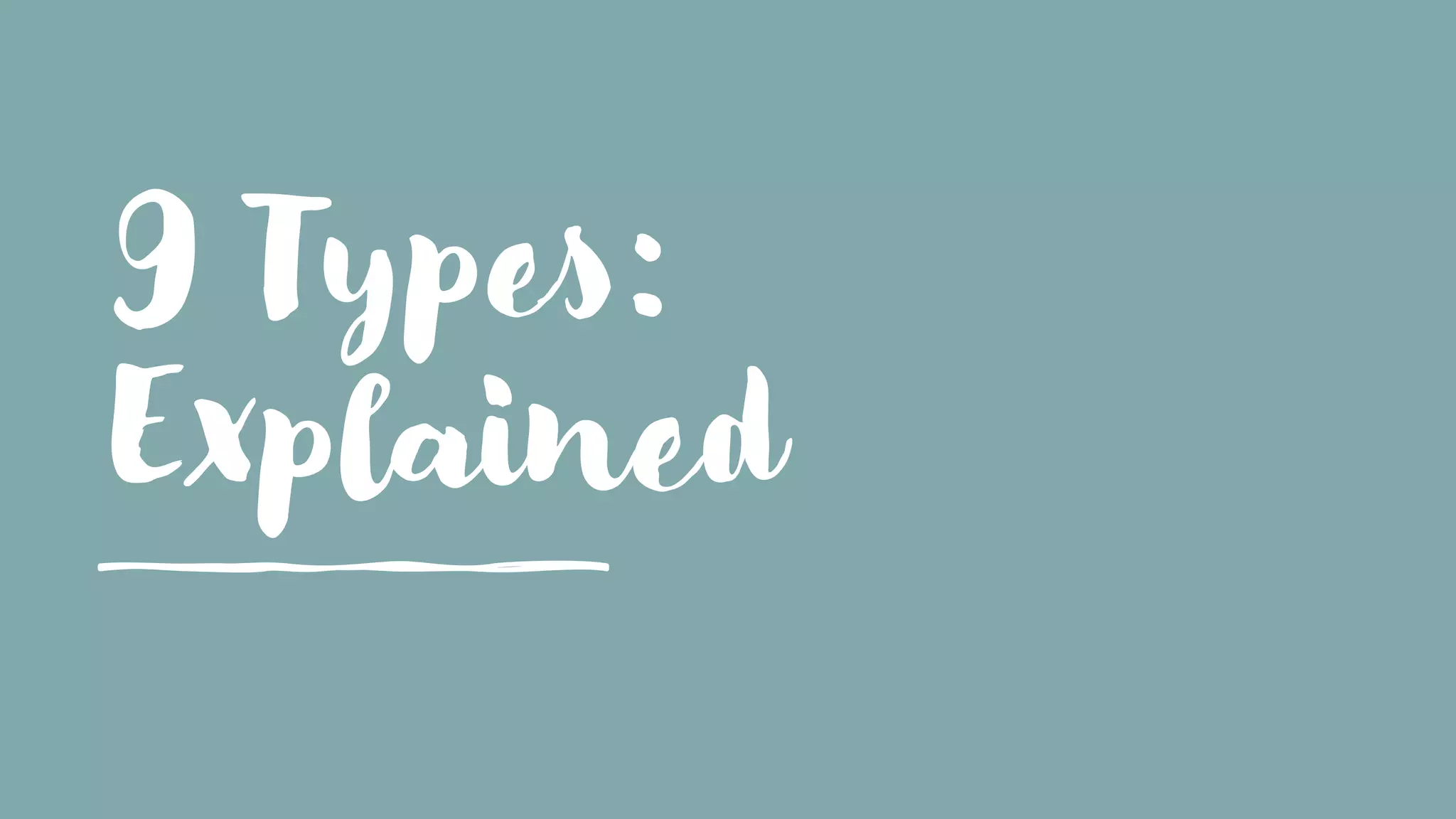 9 Types:
Explained
 