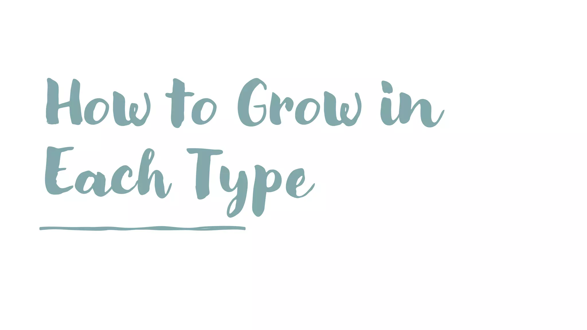 How to Grow in
Each Type
 