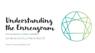 Understanding
the Enneagram
Learn Who You Are So You Can Make the Most of Life
Instructor: Kristianna George, Wellness Coach
 