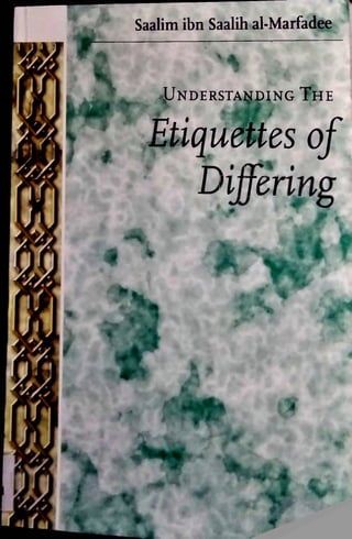 Saalim ibn Saalih al-Marfadee
JJndersta^ding The
Etiquettes of
Differing
-1 *
• 4f“*
4
 