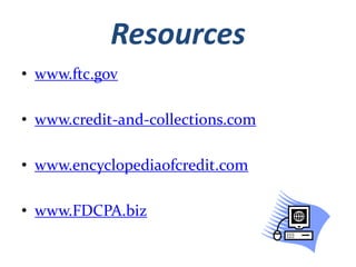 Resourceswww.ftc.govwww.credit-and-collections.comwww.encyclopediaofcredit.comwww.FDCPA.biz