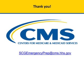Thank you!
SCGEmergencyPrep@cms.hhs.gov
 