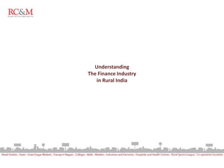 Understanding
The Finance Industry
   in Rural India
 