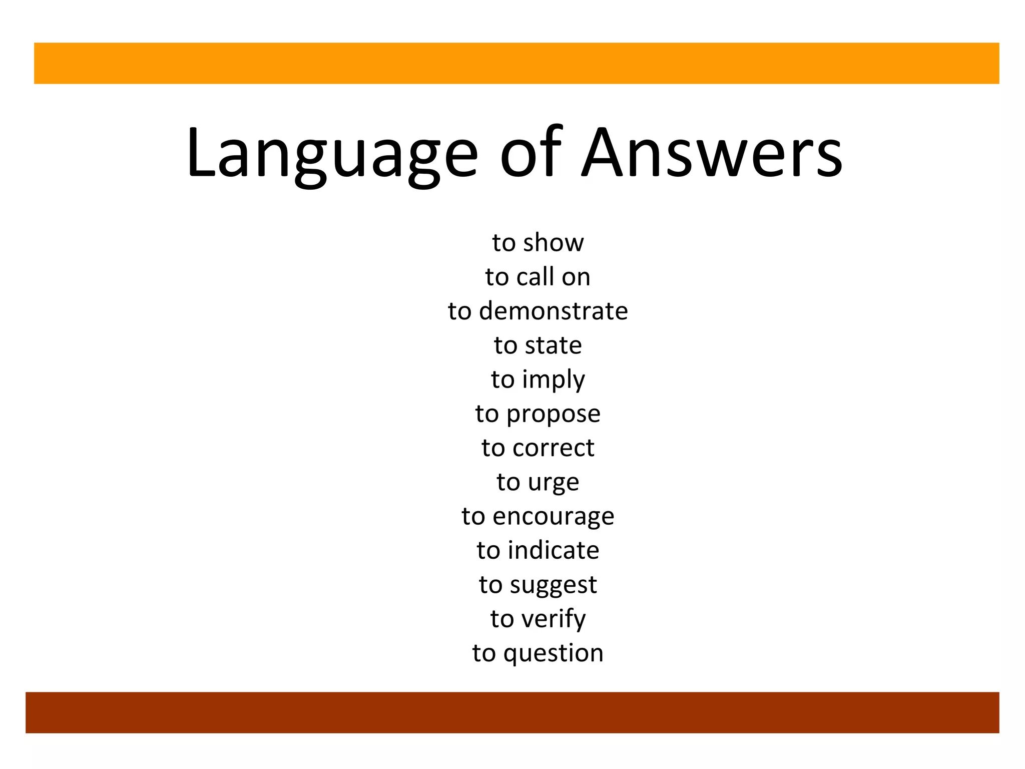 Language of Answers to show to call on to demonstrate to state to imply to propose to correct to urge to encourage to indicate to suggest to verify to question 