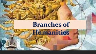 Branches of
Humanities
 