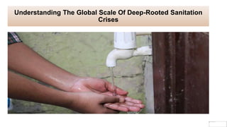 Understanding The Global Scale Of Deep-Rooted Sanitation
Crises
 