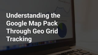 Understand the Google Map Pack Through Geo Grid Tracking | PDF
