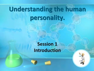 Understanding the human
      personality.


         Session 1
       Introduction
 