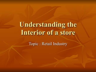 Understanding the Interior of a store Topic : Retail Industry 