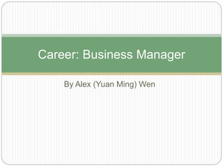 By Alex (Yuan Ming) Wen
Career: Business Manager
 