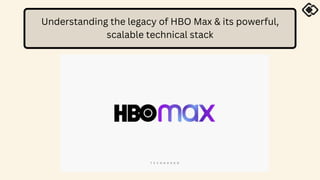 Understanding the legacy of HBO Max & its powerful,
scalable technical stack
 