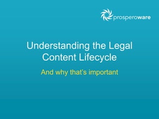Understanding the Legal
Content Lifecycle
And why that’s important
 