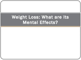 Weight Loss: What are its
Mental Effects?
 
