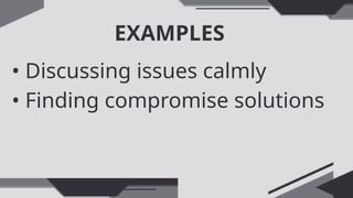 EXAMPLES
• Discussing issues calmly
• Finding compromise solutions
 