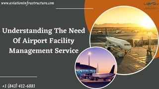 Understanding The Need
Of Airport Facility
Management Service
www.aviationinfrastructure.com
+1 (843) 412-6881
 