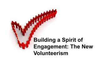 Building a Spirit of
Engagement: The New
Volunteerism

 