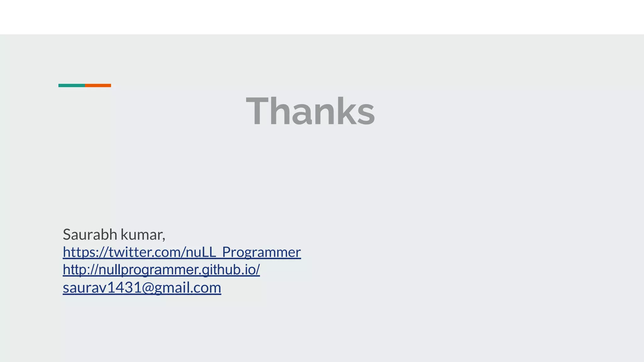 Thanks Saurabh kumar, https://twitter.com/nuLL_Programmer http://nullprogrammer.github.io/ saurav1431@gmail.com 