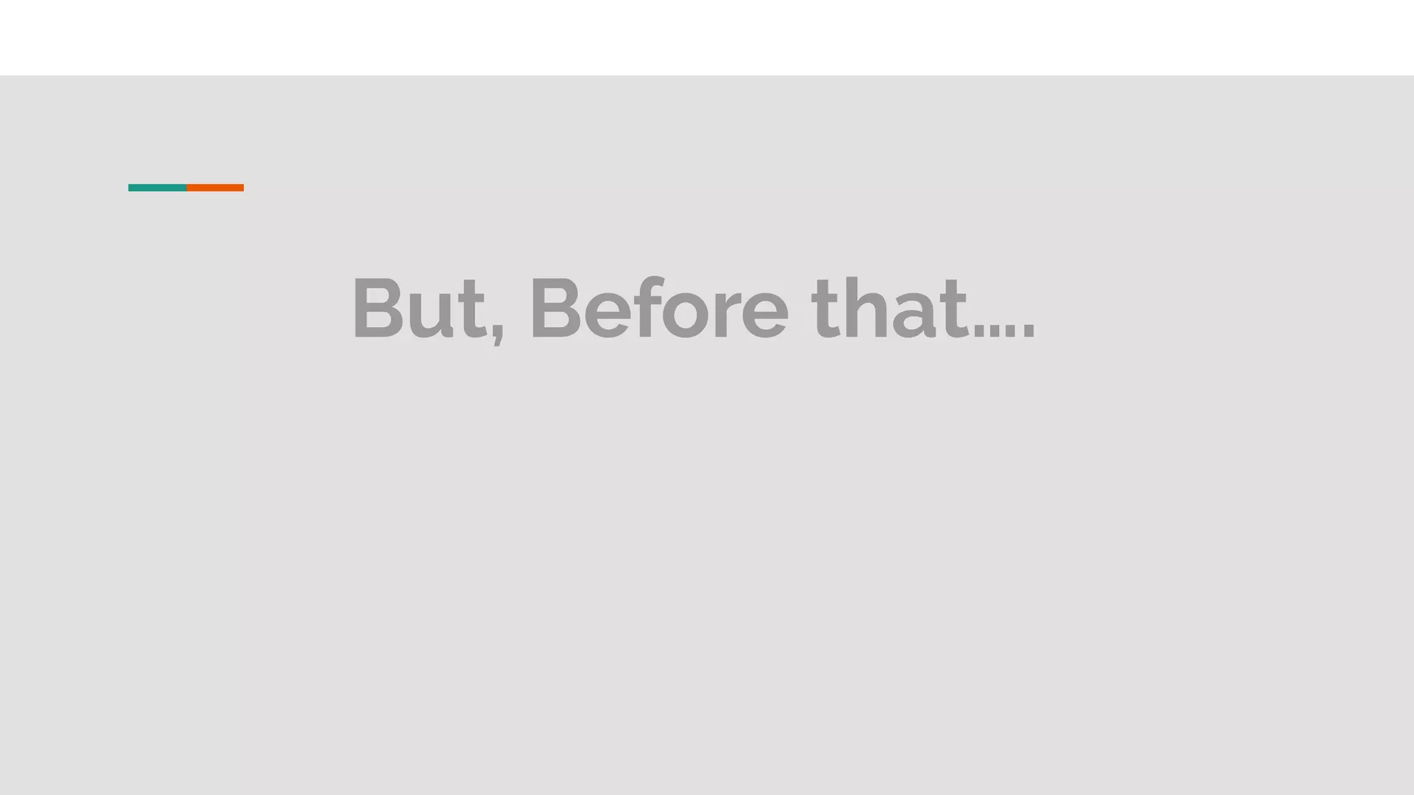 But, Before that…. 