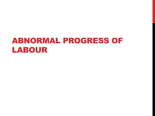 ABNORMAL PROGRESS OF
LABOUR
 