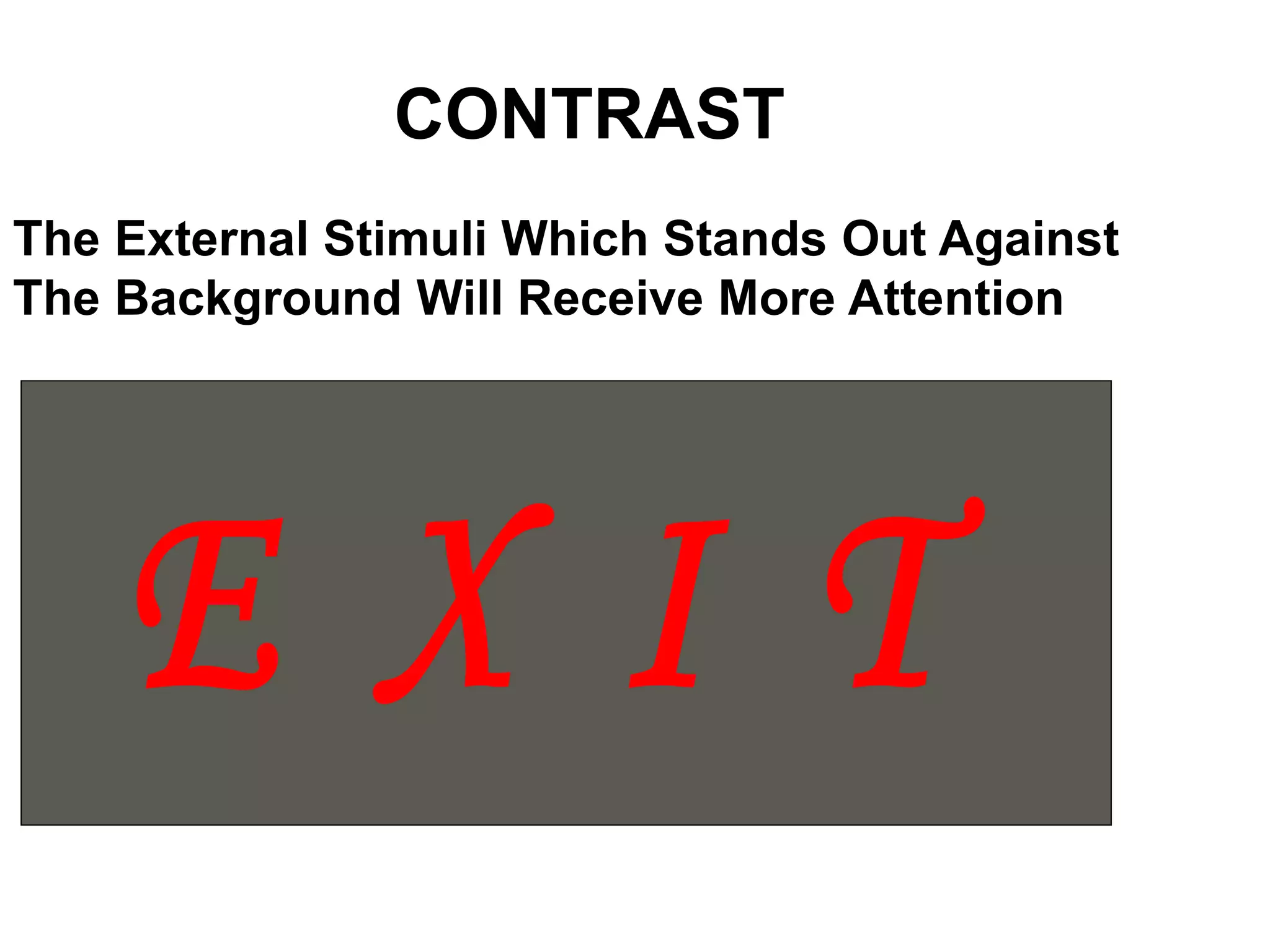 CONTRAST
The External Stimuli Which Stands Out Against
The Background Will Receive More Attention
 