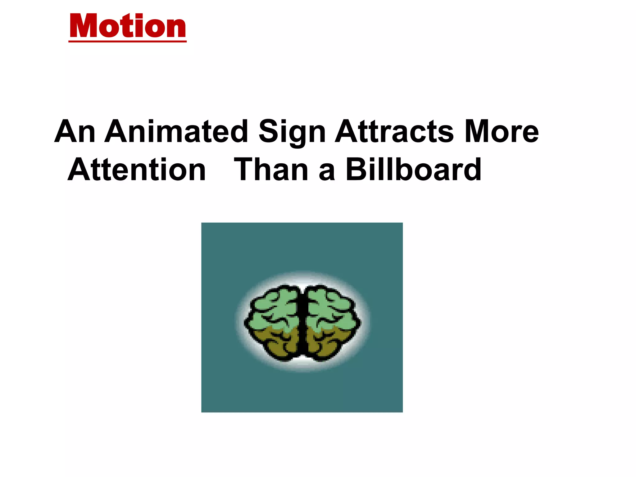 An Animated Sign Attracts More
Attention Than a Billboard
Motion
 