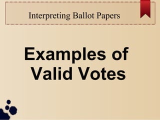 Interpreting Ballot Papers



Examples of
 Valid Votes
 