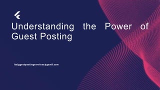 Understanding the Power of
Guest Posting
 