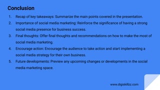 Conclusion
1. Recap of key takeaways: Summarize the main points covered in the presentation.
2. Importance of social media...