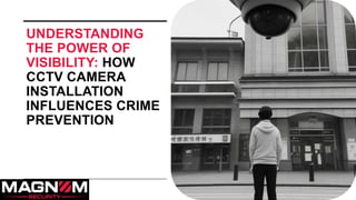 UNDERSTANDING
THE POWER OF
VISIBILITY: HOW
CCTV CAMERA
INSTALLATION
INFLUENCES CRIME
PREVENTION
 