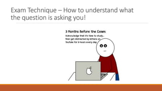 Exam Technique – How to understand what
the question is asking you!
 