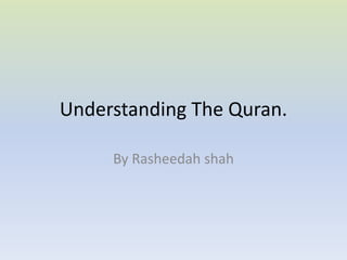 Understanding The Quran.
By Rasheedah shah
 