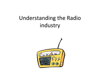 Understanding the Radio
industry
 