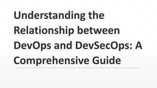 Understanding the
Relationship between
DevOps and DevSecOps: A
Comprehensive Guide
 