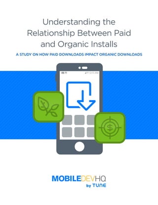 Understanding the
Relationship Between Paid
and Organic Installs
A STUDY ON HOW PAID DOWNLOADS IMPACT ORGANIC DOWNLOADS
 