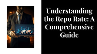 Understanding
the Repo Rate: A
Comprehensive
Guide
Understanding
the Repo Rate: A
Comprehensive
Guide
 